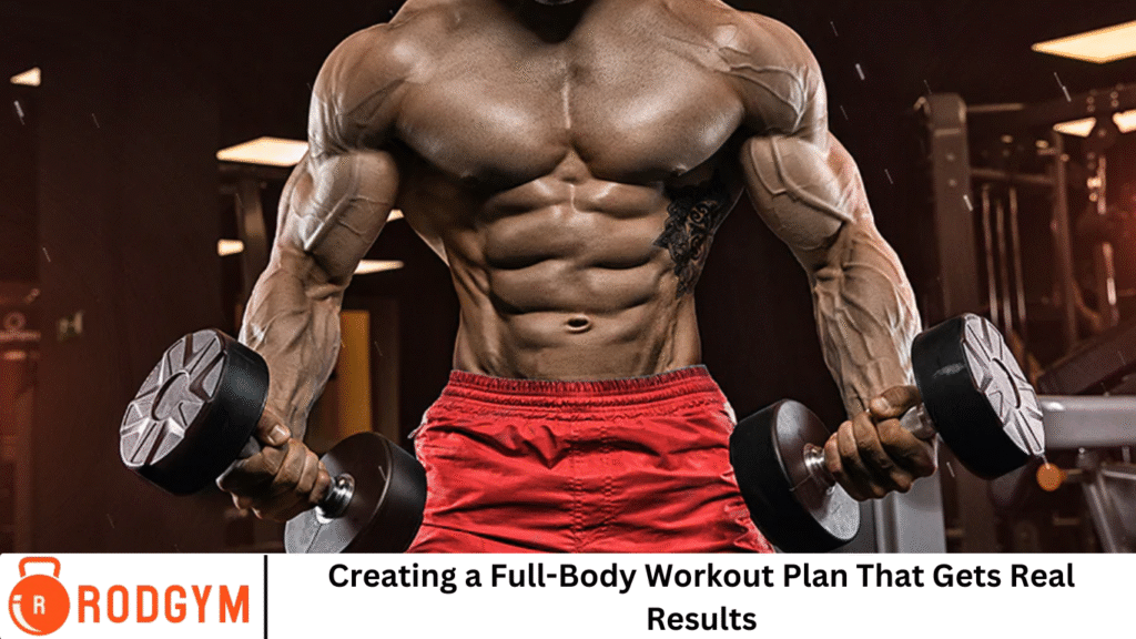 Creating a Full-Body Workout Plan That Gets Real Results